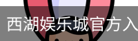 西湖娱乐城官方入口